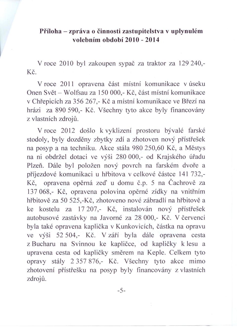 místní komunikace ve Březí na hrázi za 890 590,- Kč. Všechny tyto akce byly financovány z vlastních zdrojů.