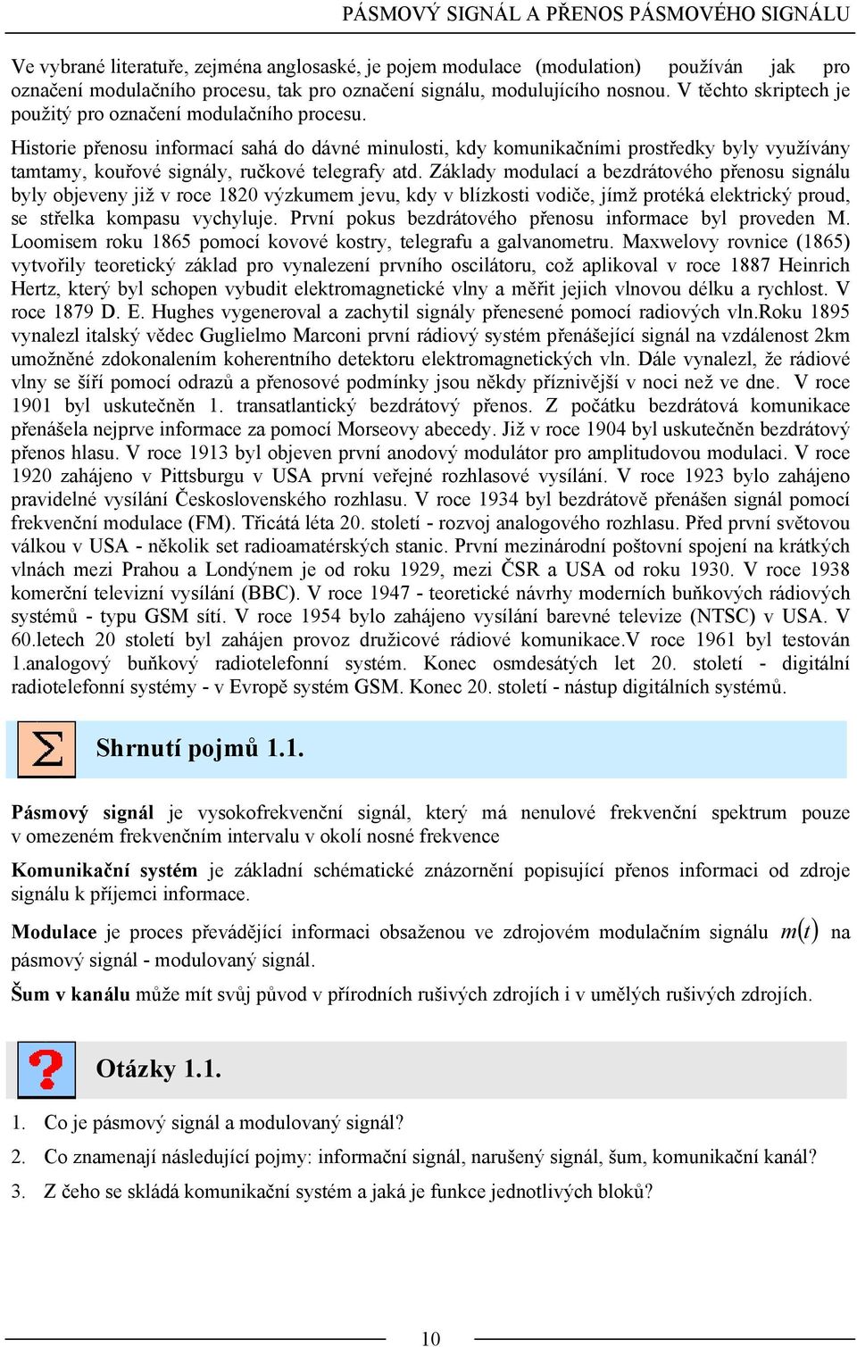 Základy modulaí a bezdráového přenosu signálu byly objeveny již v roe 8 výzkumem jevu, kdy v blízkosi vodiče, jímž proéká elekriký proud, se sřelka kompasu vyhyluje.