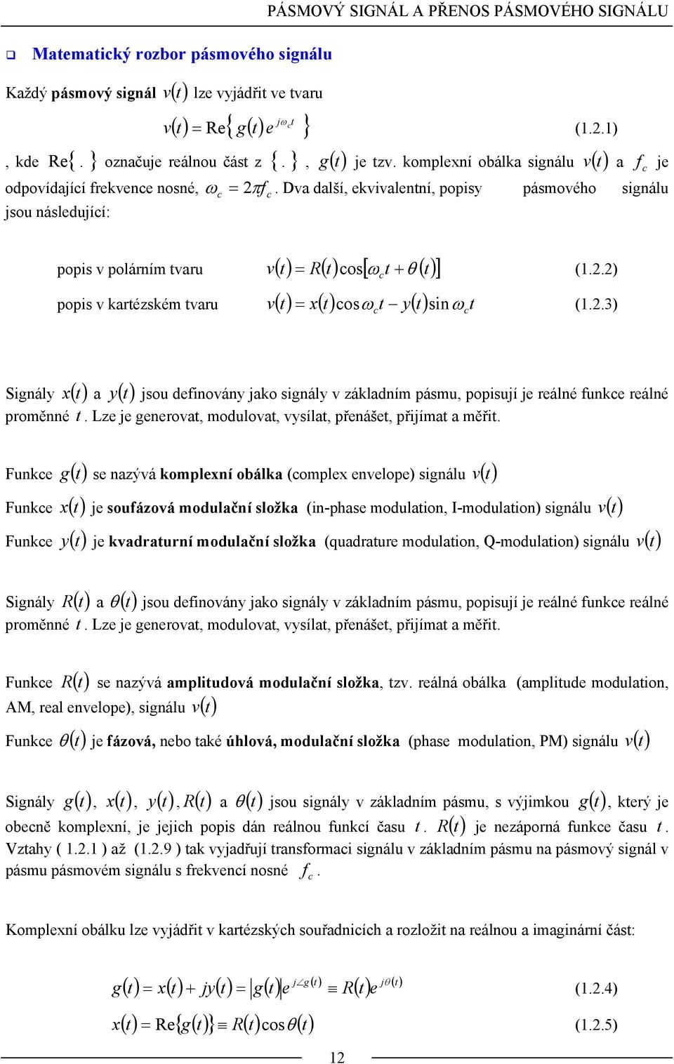 .) = os sin (..3) popis v karézském varu v( ) x( ) ω y( ) ω Signály x () a y () jsou deinovány jako signály v základním pásmu, popisují je reálné unke reálné proměnné.