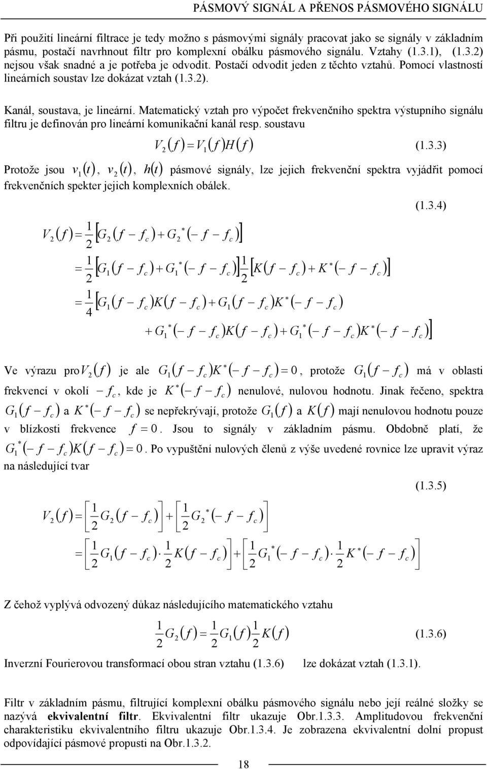 Maemaiký vzah pro výpoče rekvenčního spekra výsupního signálu ilru je deinován pro lineární komunikační kanál resp. sousavu ( ) ( ) ( ) H V V = (.3.