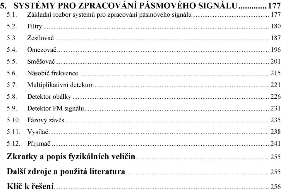 .. 5.8. Deekor obálky... 6 5.9. Deekor FM signálu... 3 5.. Fázový závěs... 35 5.. Vysílač... 38 5.. Přijímač.