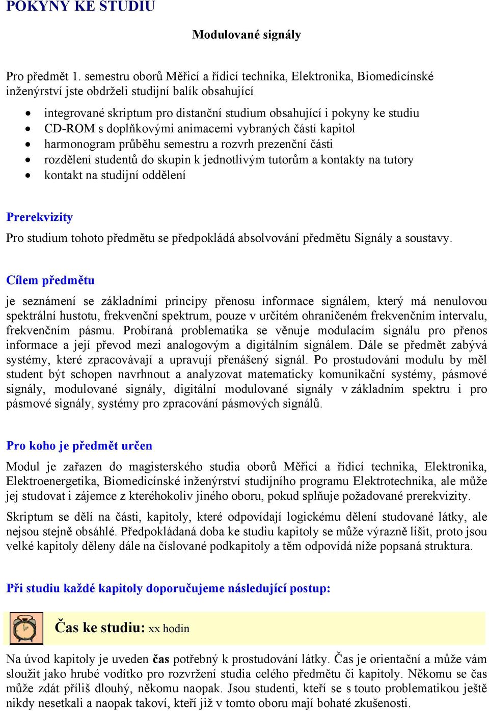 animaemi vybranýh čásí kapiol harmonogram průběhu semesru a rozvrh prezenční čási rozdělení sudenů do skupin k jednolivým uorům a konaky na uory konak na sudijní oddělení Prerekviziy Pro sudium ohoo