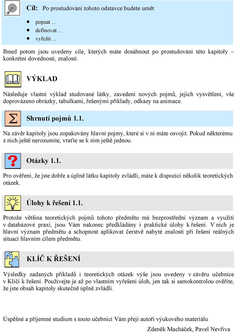 . Na závěr kapioly jsou zopakovány hlavní pojmy, keré si v ní máe osvoji. Pokud někerému z nih ješě nerozumíe, vraťe se k nim ješě jednou. Oázky.