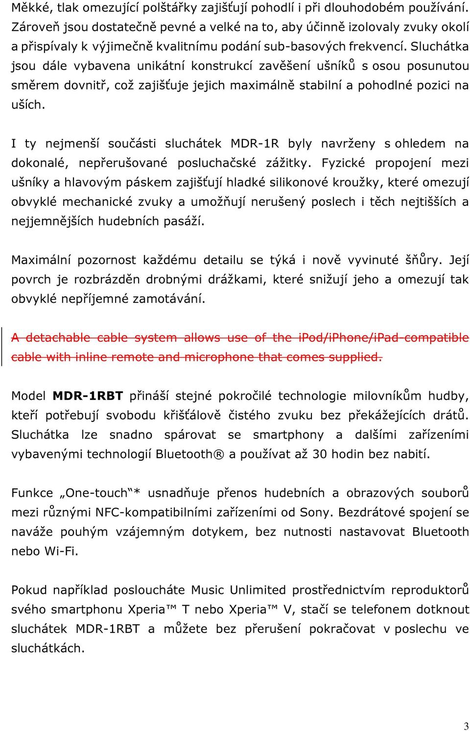 Sluchátka jsou dále vybavena unikátní konstrukcí zavěšení ušníků s osou posunutou směrem dovnitř, což zajišťuje jejich maximálně stabilní a pohodlné pozici na uších.