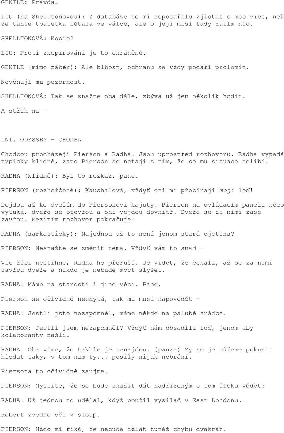 A střih na - INT. ODYSSEY CHODBA Chodbou procházejí Pierson a Radha. Jsou uprostřed rozhovoru. Radha vypadá typicky klidně, zato Pierson se netají s tím, že se mu situace nelíbí.