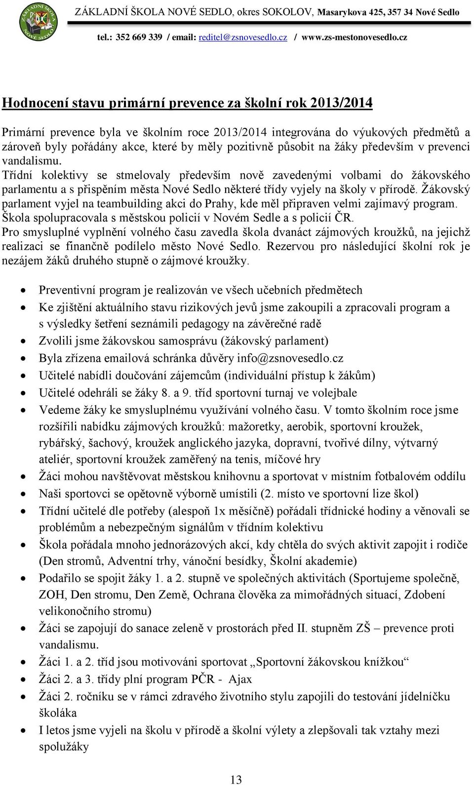 Třídní kolektivy se stmelovaly především nově zavedenými volbami do žákovského parlamentu a s přispěním města Nové Sedlo některé třídy vyjely na školy v přírodě.