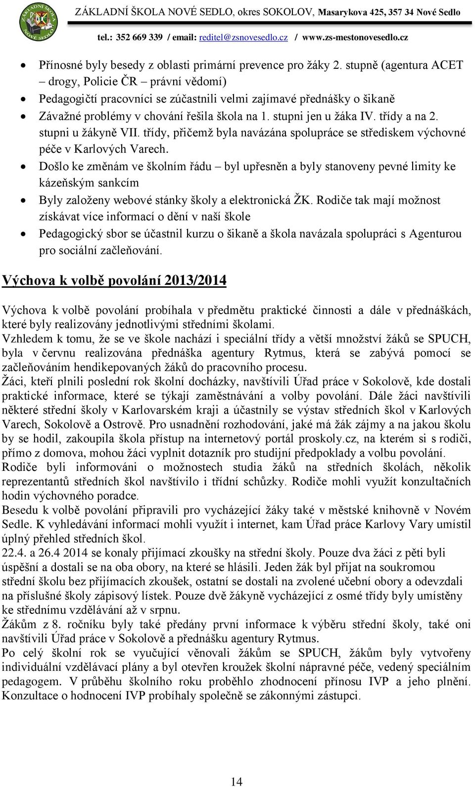 třídy a na 2. stupni u žákyně VII. třídy, přičemž byla navázána spolupráce se střediskem výchovné péče v Karlových Varech.