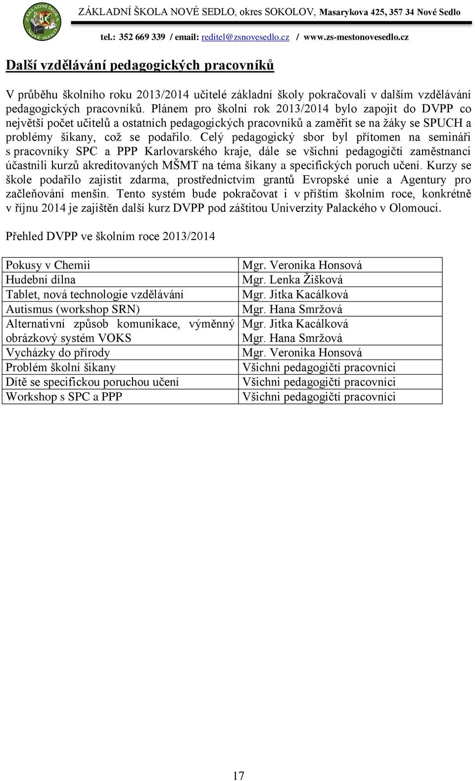 Celý pedagogický sbor byl přítomen na semináři s pracovníky SPC a PPP Karlovarského kraje, dále se všichni pedagogičtí zaměstnanci účastnili kurzů akreditovaných MŠMT na téma šikany a specifických