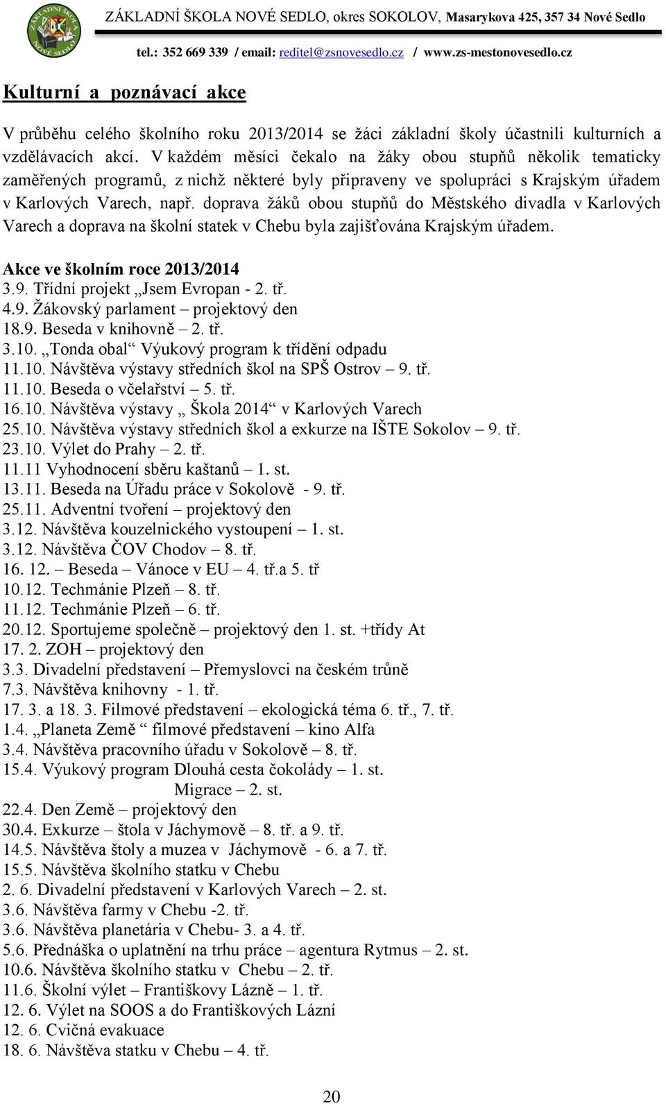 doprava žáků obou stupňů do Městského divadla v Karlových Varech a doprava na školní statek v Chebu byla zajišťována Krajským úřadem. Akce ve školním roce 2013/2014 3.9.