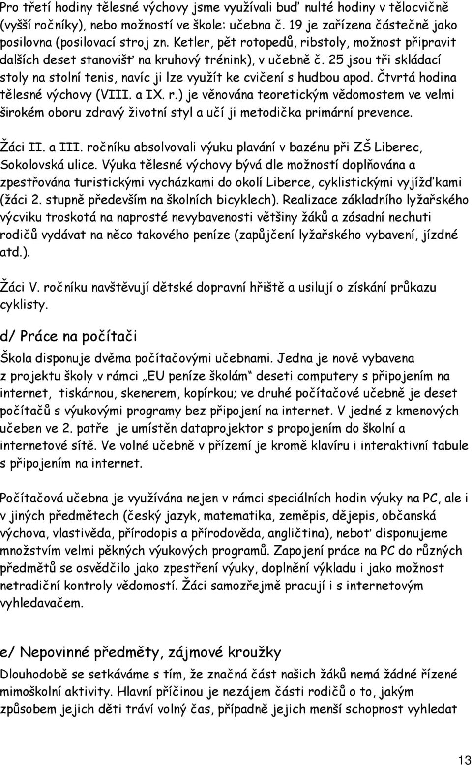 Čtvrtá hodina tělesné výchovy (VIII. a IX. r.) je věnována teoretickým vědomostem ve velmi širokém oboru zdravý životní styl a učí ji metodička primární prevence. Žáci II. a III.