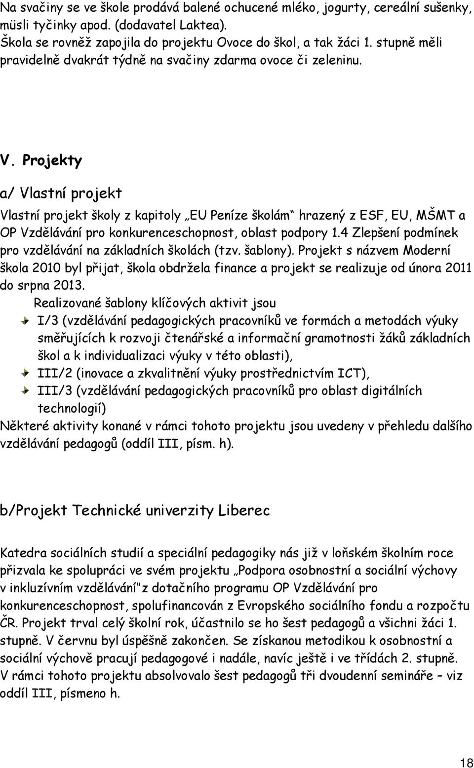 Projekty a/ Vlastní projekt Vlastní projekt školy z kapitoly EU Peníze školám hrazený z ESF, EU, MŠMT a OP Vzdělávání pro konkurenceschopnost, oblast podpory 1.