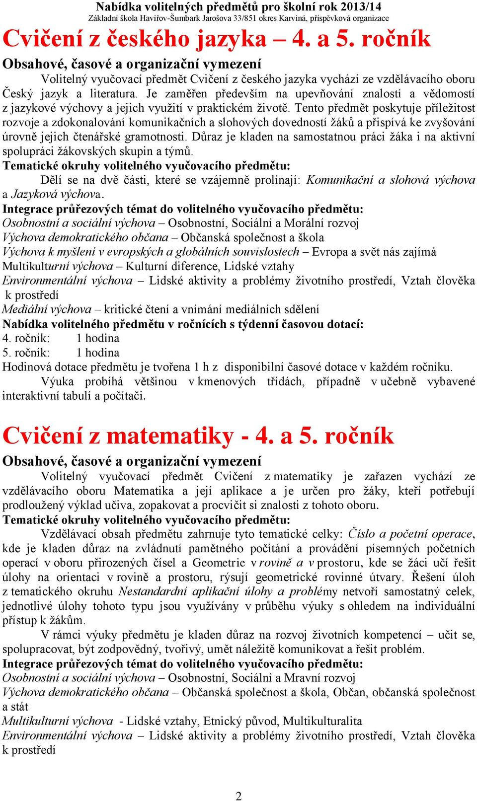 Tento předmět poskytuje příležitost rozvoje a zdokonalování komunikačních a slohových dovedností žáků a přispívá ke zvyšování úrovně jejich čtenářské gramotnosti.