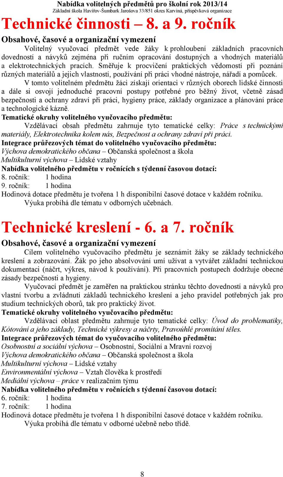 Směřuje k procvičení praktických vědomostí při poznání různých materiálů a jejich vlastností, používání při práci vhodné nástroje, nářadí a pomůcek.