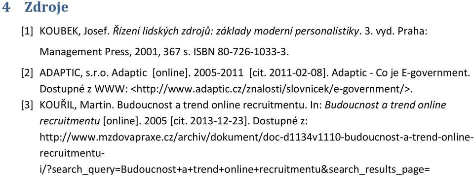 cz/znalosti/slovnicek/e-government/>. [3] KOUŘIL, Martin. Budoucnost a trend online recruitmentu. In: Budoucnost a trend online recruitmentu [online].