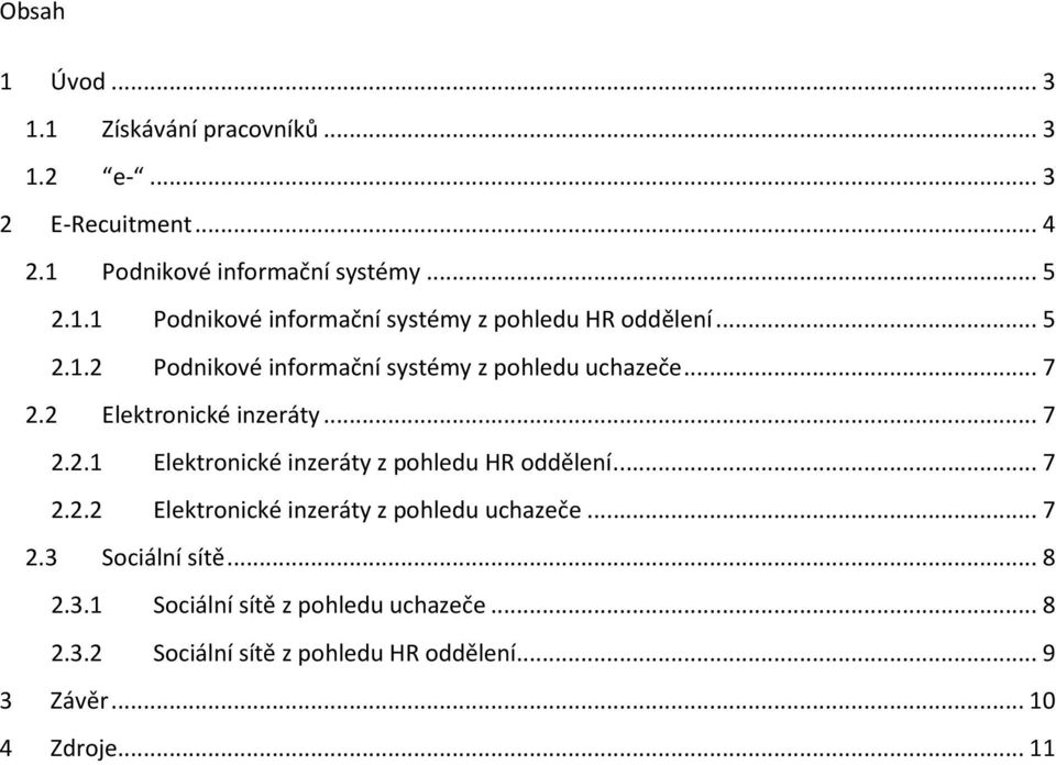 .. 7 2.2.2 Elektronické inzeráty z pohledu uchazeče... 7 2.3 Sociální sítě... 8 2.3.1 Sociální sítě z pohledu uchazeče... 8 2.3.2 Sociální sítě z pohledu HR oddělení.