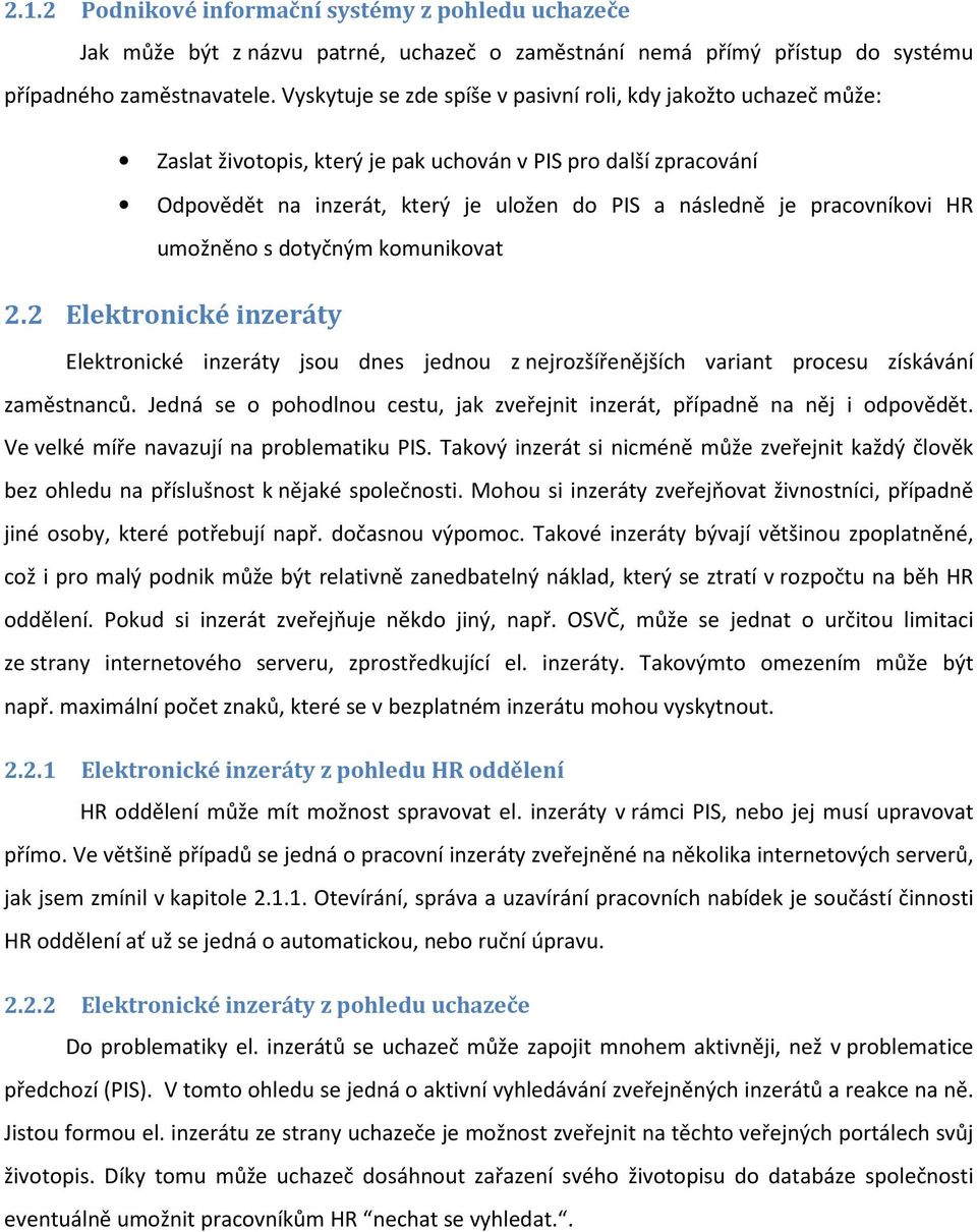 pracovníkovi HR umožněno s dotyčným komunikovat 2.2 Elektronické inzeráty Elektronické inzeráty jsou dnes jednou z nejrozšířenějších variant procesu získávání zaměstnanců.