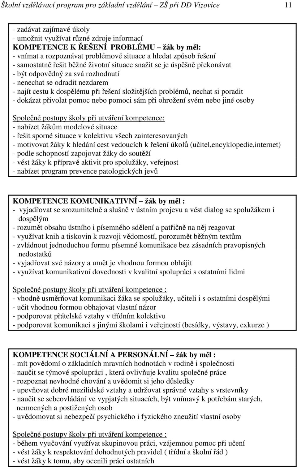 cestu k dospělému při řešení složitějších problémů, nechat si poradit - dokázat přivolat pomoc nebo pomoci sám při ohrožení svém nebo jiné osoby Společné postupy školy při utváření kompetence: -