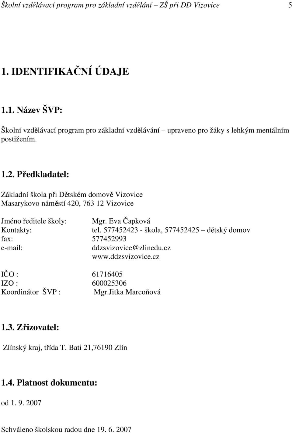 Předkladatel: Základní škola při Dětském domově Vizovice Masarykovo náměstí 420, 763 12 Vizovice Jméno ředitele školy: Mgr. Eva Čapková Kontakty: tel.