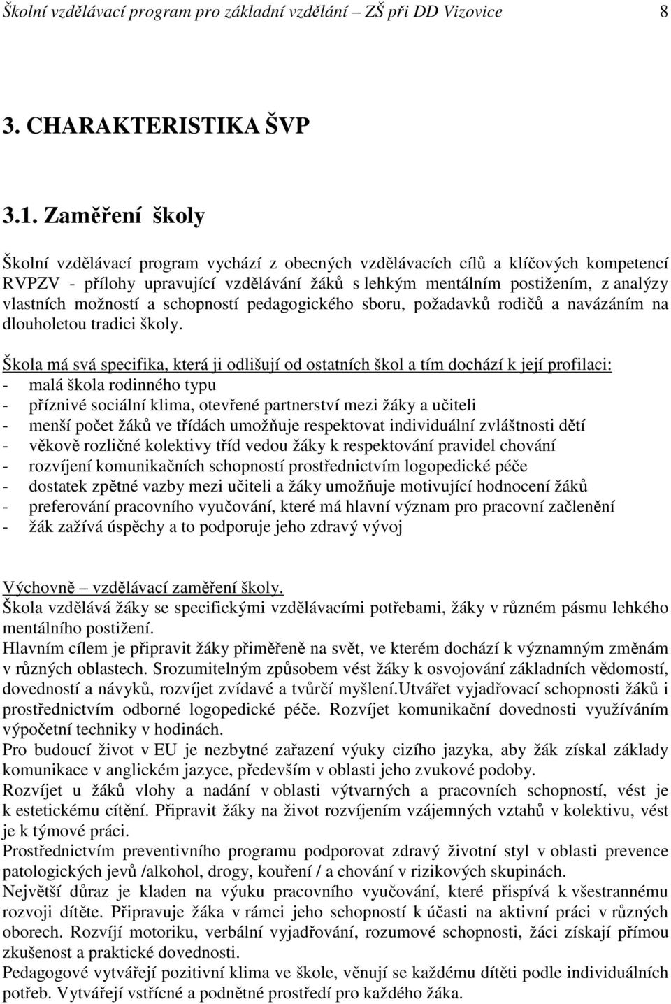 možností a schopností pedagogického sboru, požadavků rodičů a navázáním na dlouholetou tradici školy.