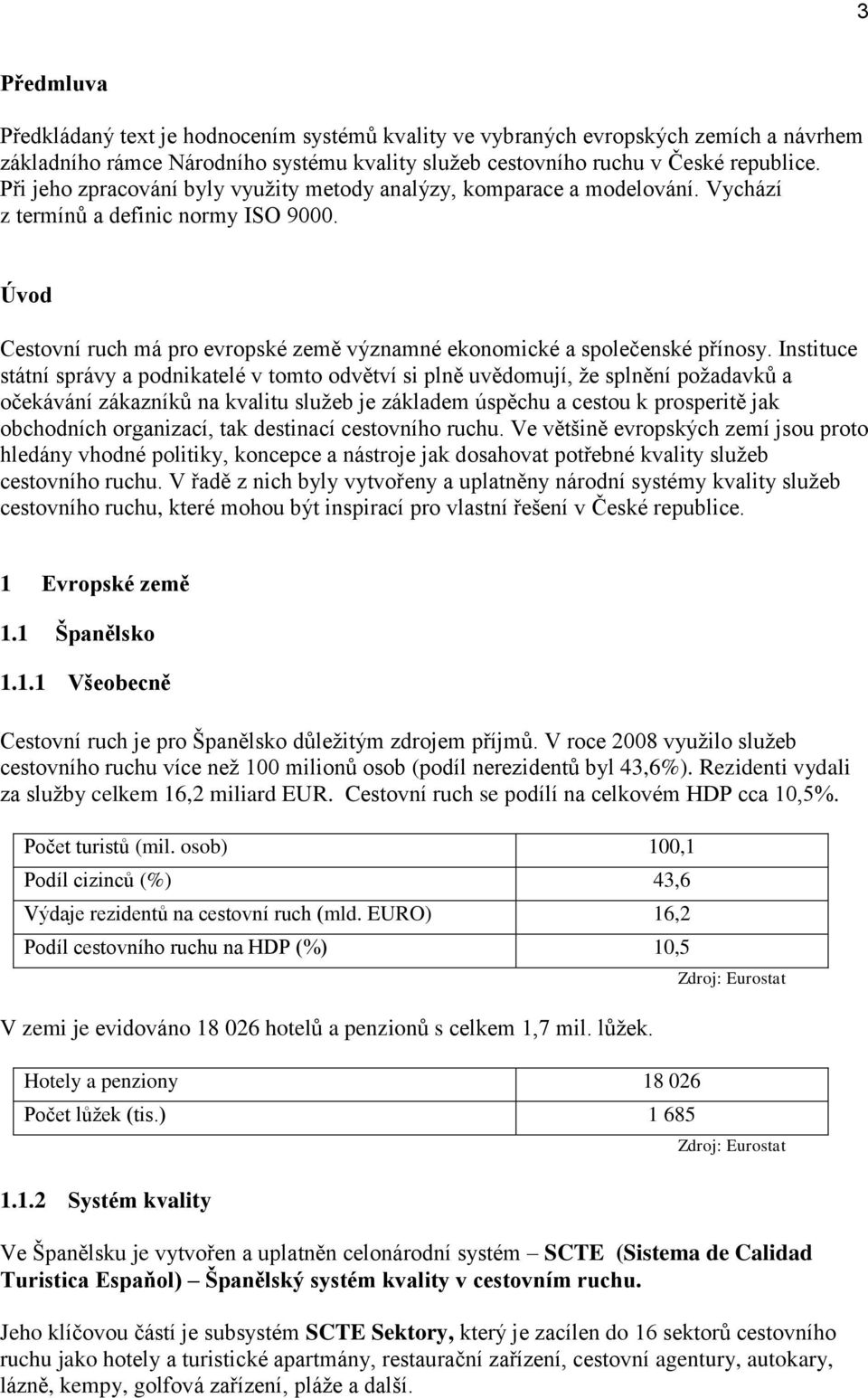 Instituce státní správy a podnikatelé v tomto odvětví si plně uvědomují, že splnění požadavků a očekávání zákazníků na kvalitu služeb je základem úspěchu a cestou k prosperitě jak obchodních