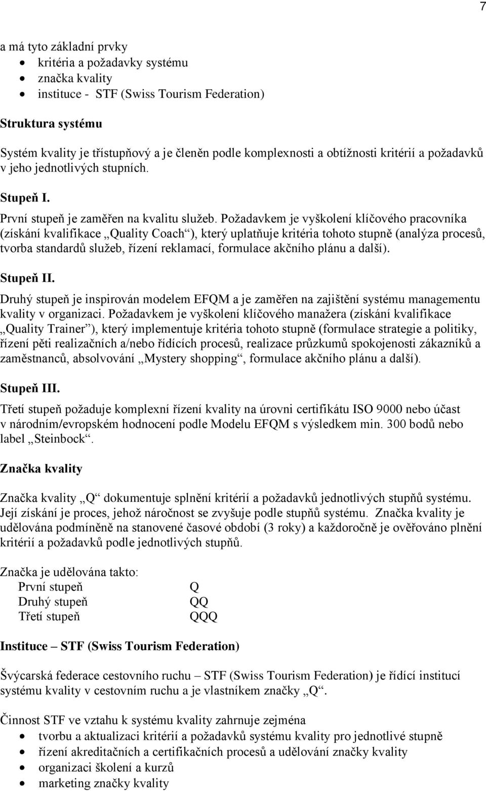 Požadavkem je vyškolení klíčového pracovníka (získání kvalifikace Quality Coach ), který uplatňuje kritéria tohoto stupně (analýza procesů, tvorba standardů služeb, řízení reklamací, formulace