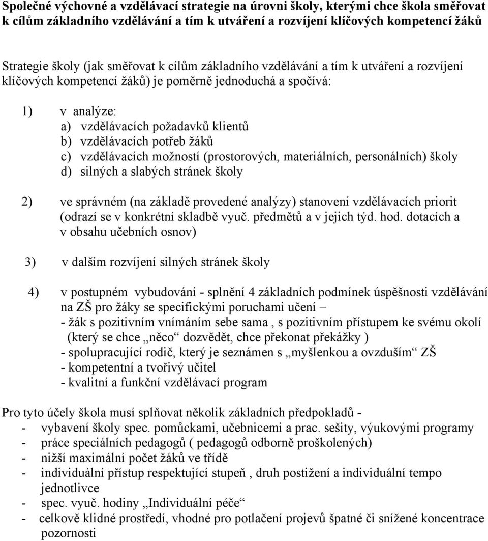 žáků c) vzdělávacích možností (prostorových, materiálních, personálních) školy d) silných a slabých stránek školy 2) ve správném (na základě provedené analýzy) stanovení vzdělávacích priorit (odrazí