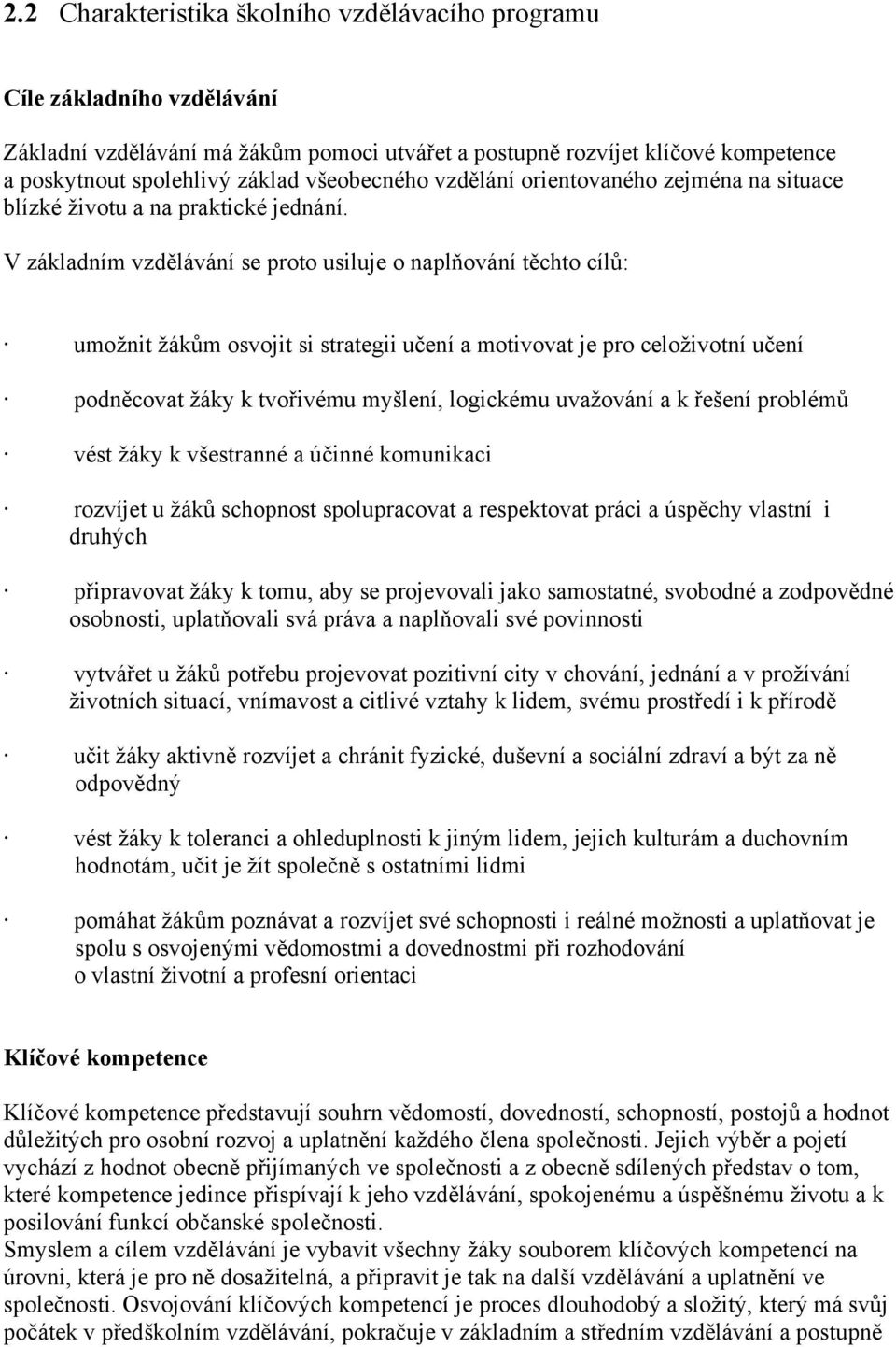 V základním vzdělávání se proto usiluje o naplňování těchto cílů: umožnit žákům osvojit si strategii učení a motivovat je pro celoživotní učení podněcovat žáky k tvořivému myšlení, logickému