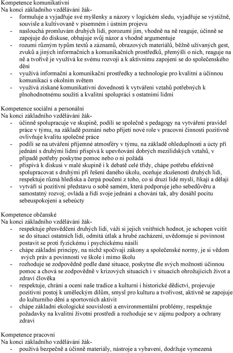 jiných informačních a komunikačních prostředků, přemýšlí o nich, reaguje na ně a tvořivě je využívá ke svému rozvoji a k aktivnímu zapojení se do společenského dění - využívá informační a komunikační