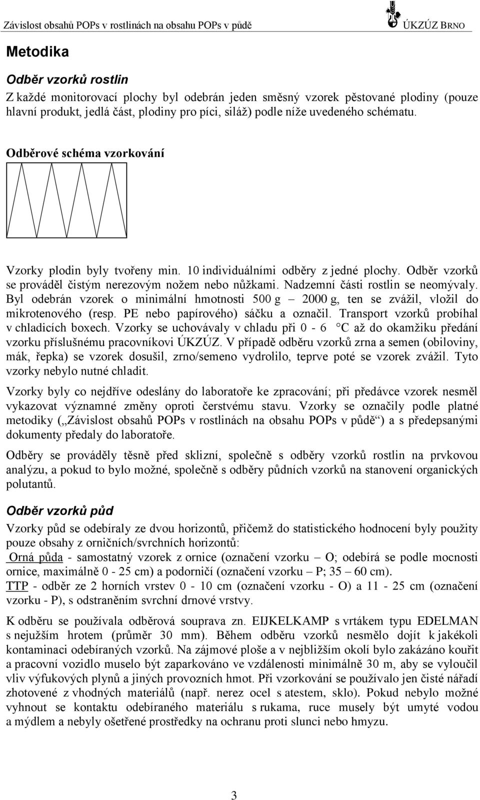 Byl odebrán vzorek o minimální hmotnosti 500 g 2000 g, ten se zvážil, vložil do mikrotenového (resp. PE nebo papírového) sáčku a označil. Transport vzorků probíhal v chladicích boxech.