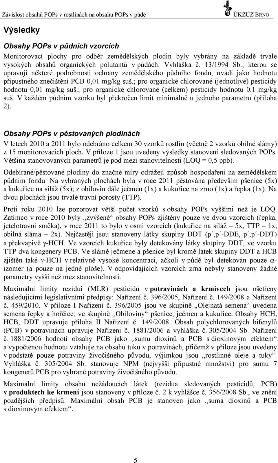 ; pro organické chlorované (jednotlivé) pesticidy hodnotu 0,01 mg/kg suš.; pro organické chlorované (celkem) pesticidy hodnotu 0,1 mg/kg suš.