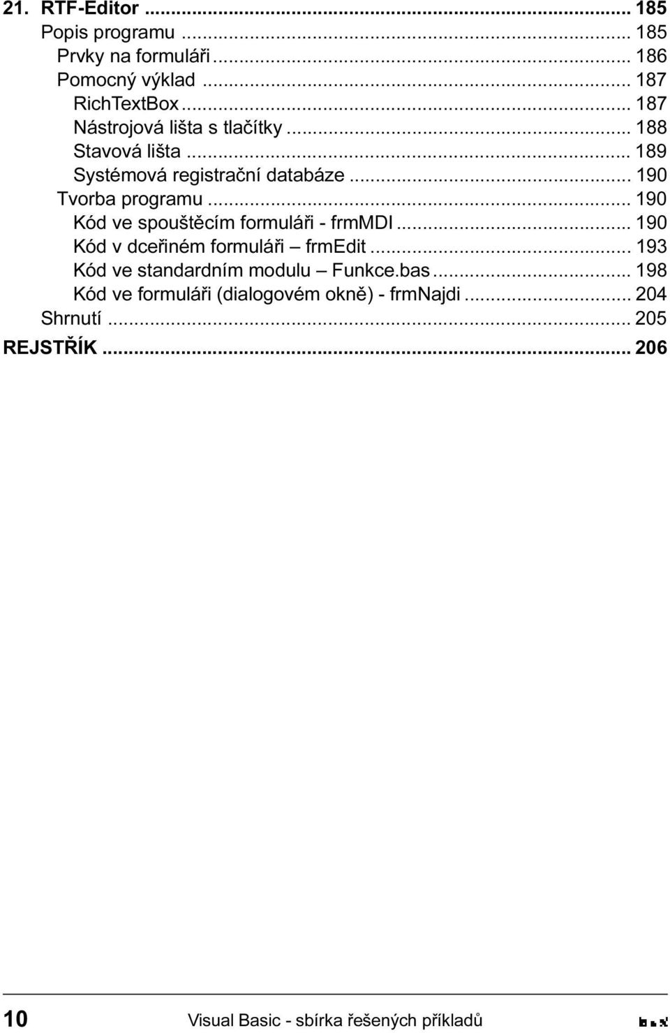 spouštìcím formuláøi - frmmdi 190 Kód v dceøiném formuláøi frmedit 193 Kód ve standardním modulu Funkce bas