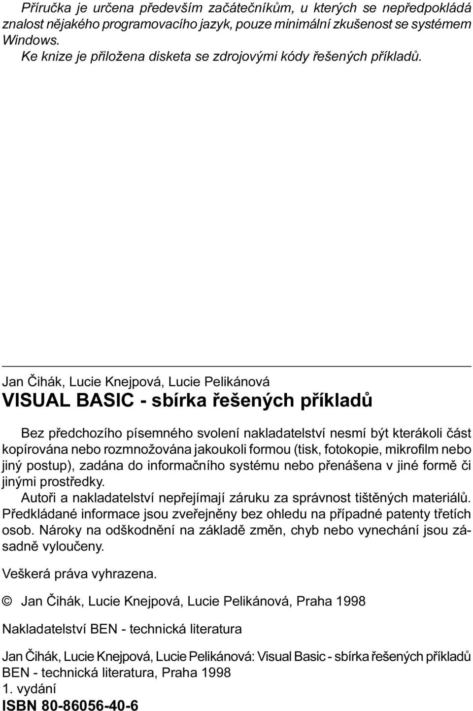 rozmnožována jakoukoli formou (tisk, fotokopie, mikrofilm nebo jiný postup), zadána do informaèního systému nebo pøenášena v jiné formì èi jinými prostøedky Autoøi a nakladatelství nepøejímají záruku