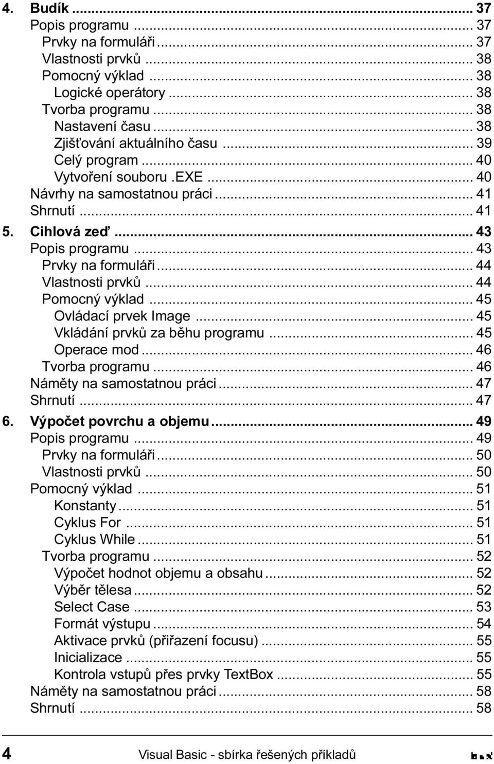 prvkù za bìhu programu 45 Operace mod 46 Tvorba programu 46 Námìty na samostatnou práci 47 Shrnutí 47 6 Výpoèet povrchu a objemu 49 Popis programu 49 Prvky na formuláøi 50 Vlastnosti prvkù 50 Pomocný