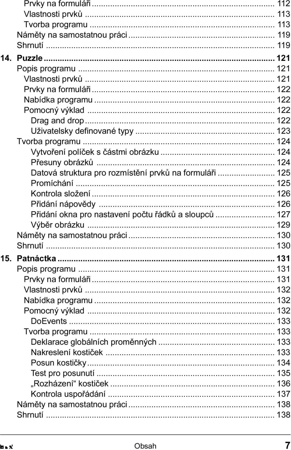 na formuláøi 125 Promíchání 125 Kontrola složení 126 Pøidání nápovìdy 126 Pøidání okna pro nastavení poètu øádkù a sloupcù 127 Výbìr obrázku 129 Námìty na samostatnou práci 130 Shrnutí 130 15