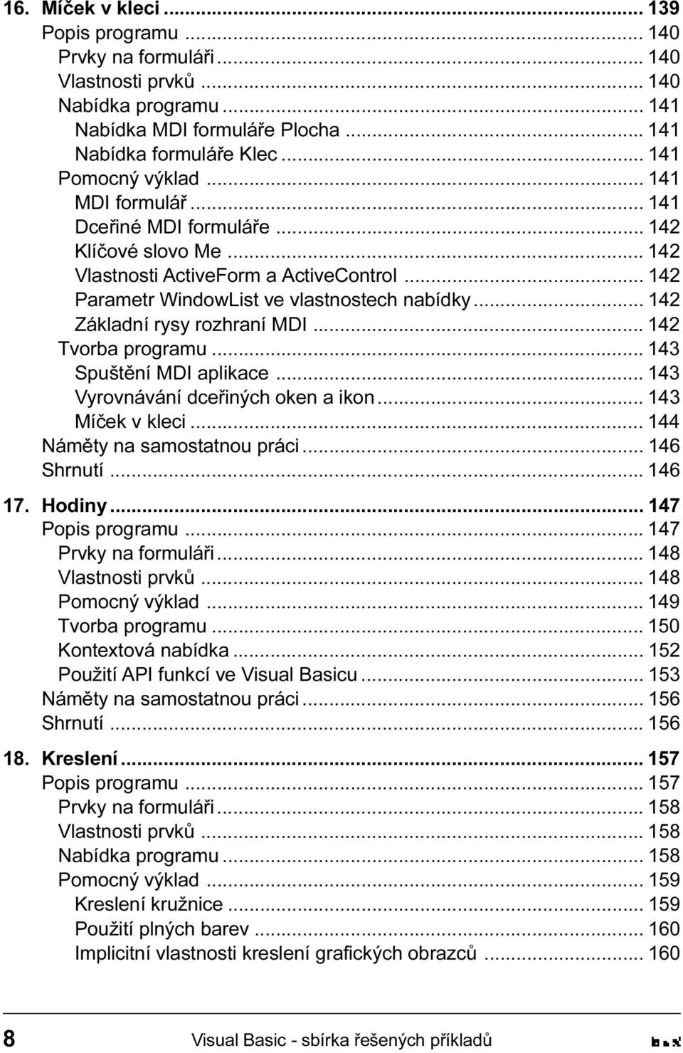 Spuštìní MDI aplikace 143 Vyrovnávání dceøiných oken a ikon 143 Míèek v kleci 144 Námìty na samostatnou práci 146 Shrnutí 146 17 Hodiny 147 Popis programu 147 Prvky na formuláøi 148 Vlastnosti prvkù