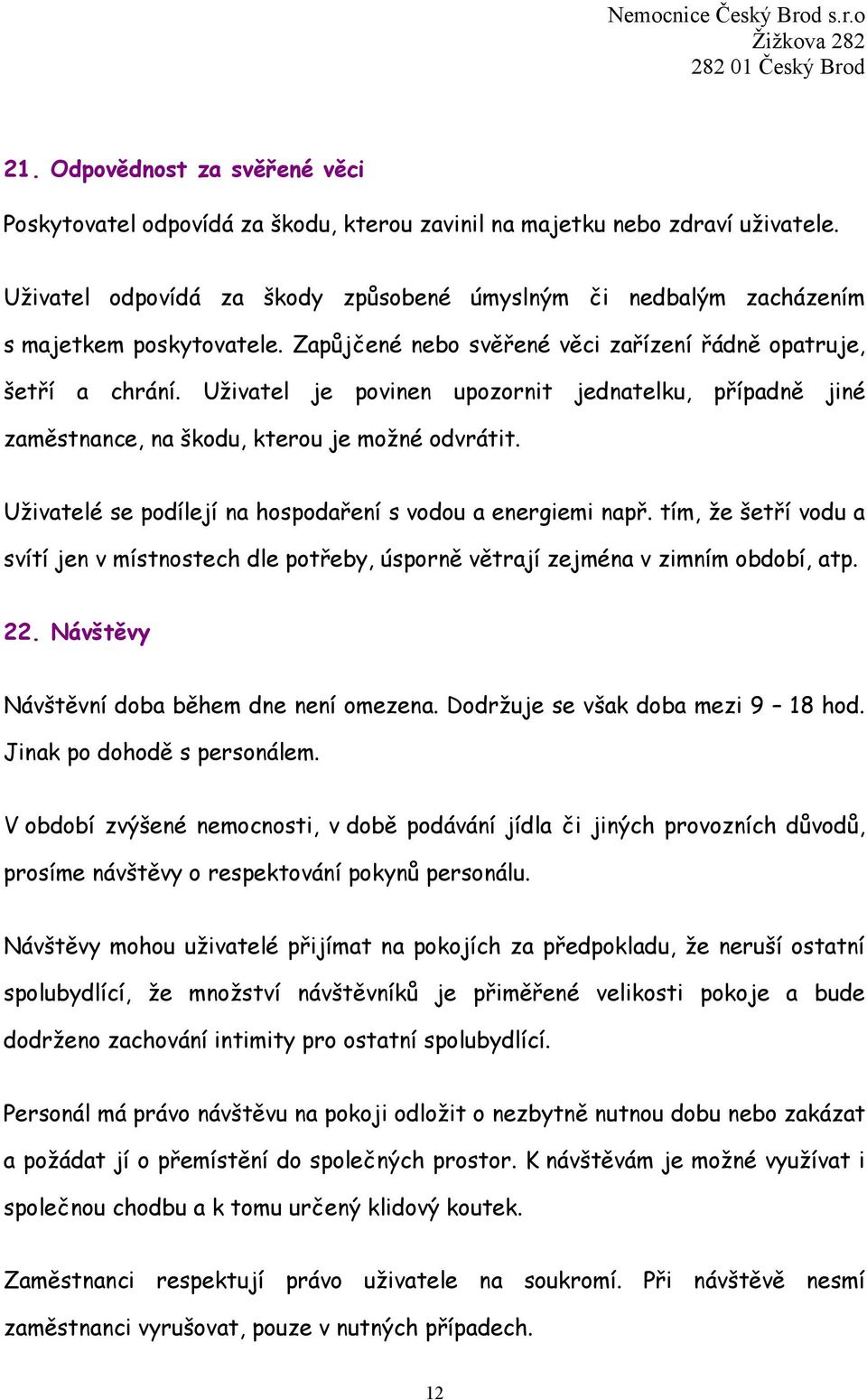 Uživatel je povinen upozornit jednatelku, případně jiné zaměstnance, na škodu, kterou je možné odvrátit. Uživatelé se podílejí na hospodaření s vodou a energiemi např.