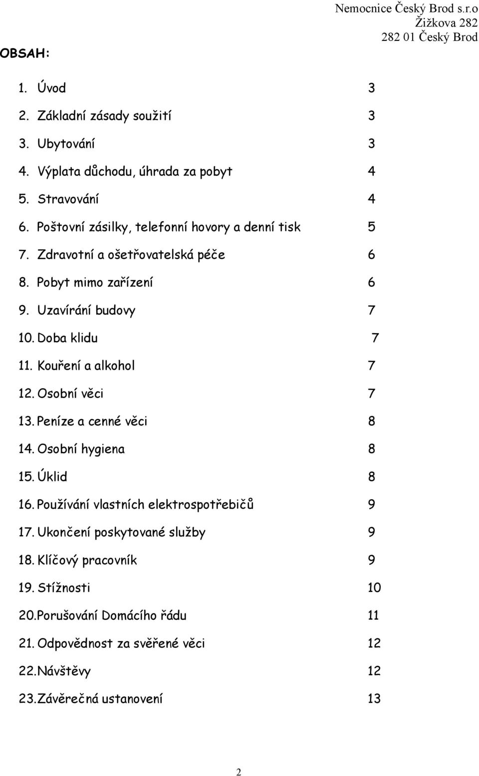 Doba klidu 7 11. Kouření a alkohol 7 12. Osobní věci 7 13. Peníze a cenné věci 8 14. Osobní hygiena 8 15. Úklid 8 16.
