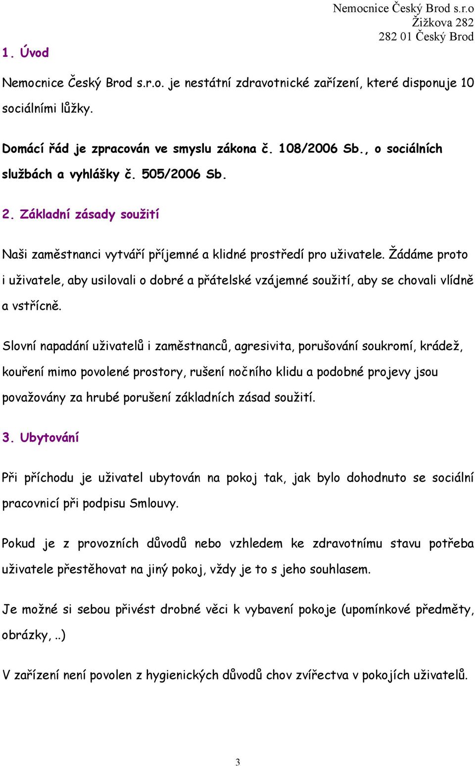 Žádáme proto i uživatele, aby usilovali o dobré a přátelské vzájemné soužití, aby se chovali vlídně a vstřícně.