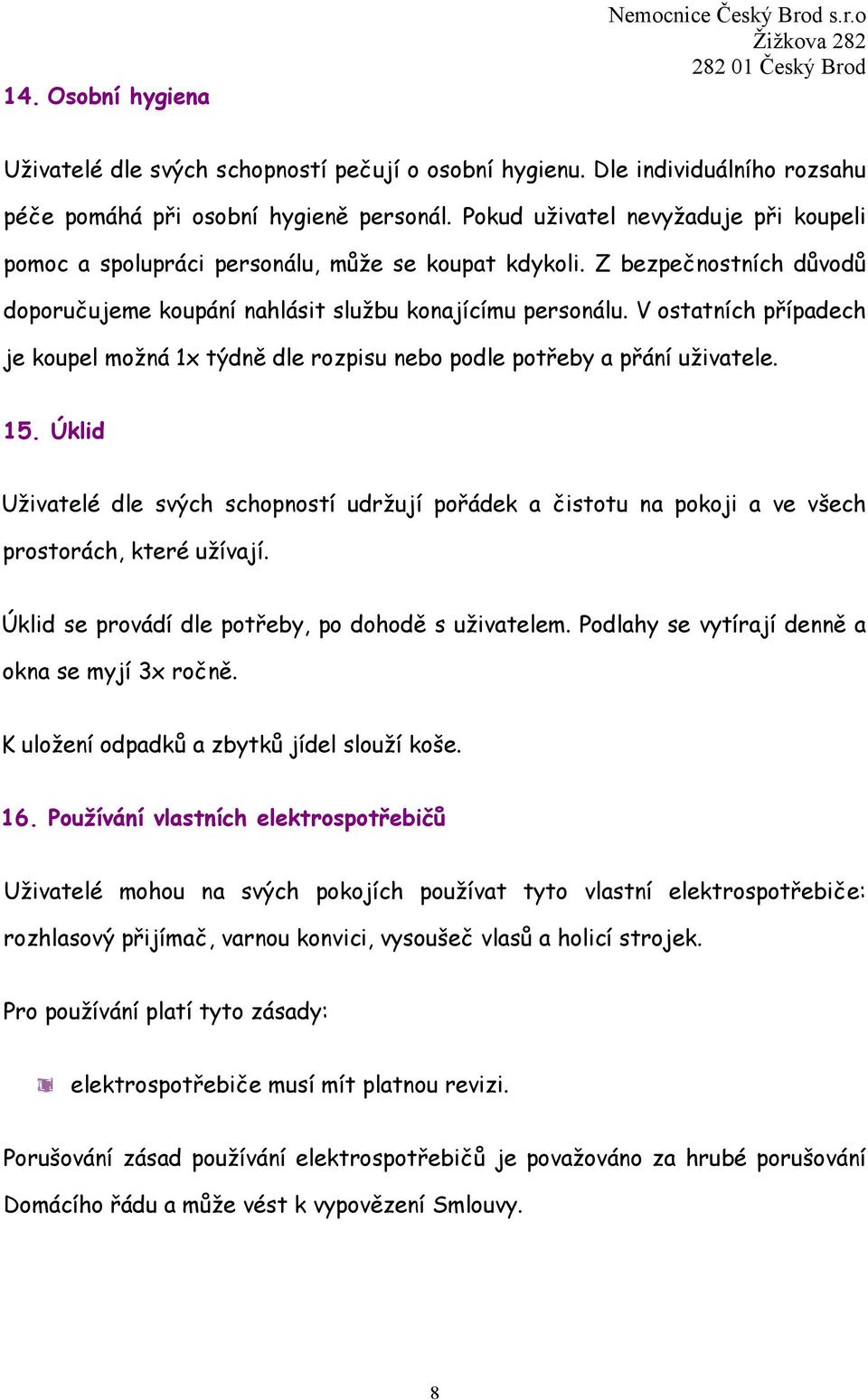 V ostatních případech je koupel možná 1x týdně dle rozpisu nebo podle potřeby a přání uživatele. 15.