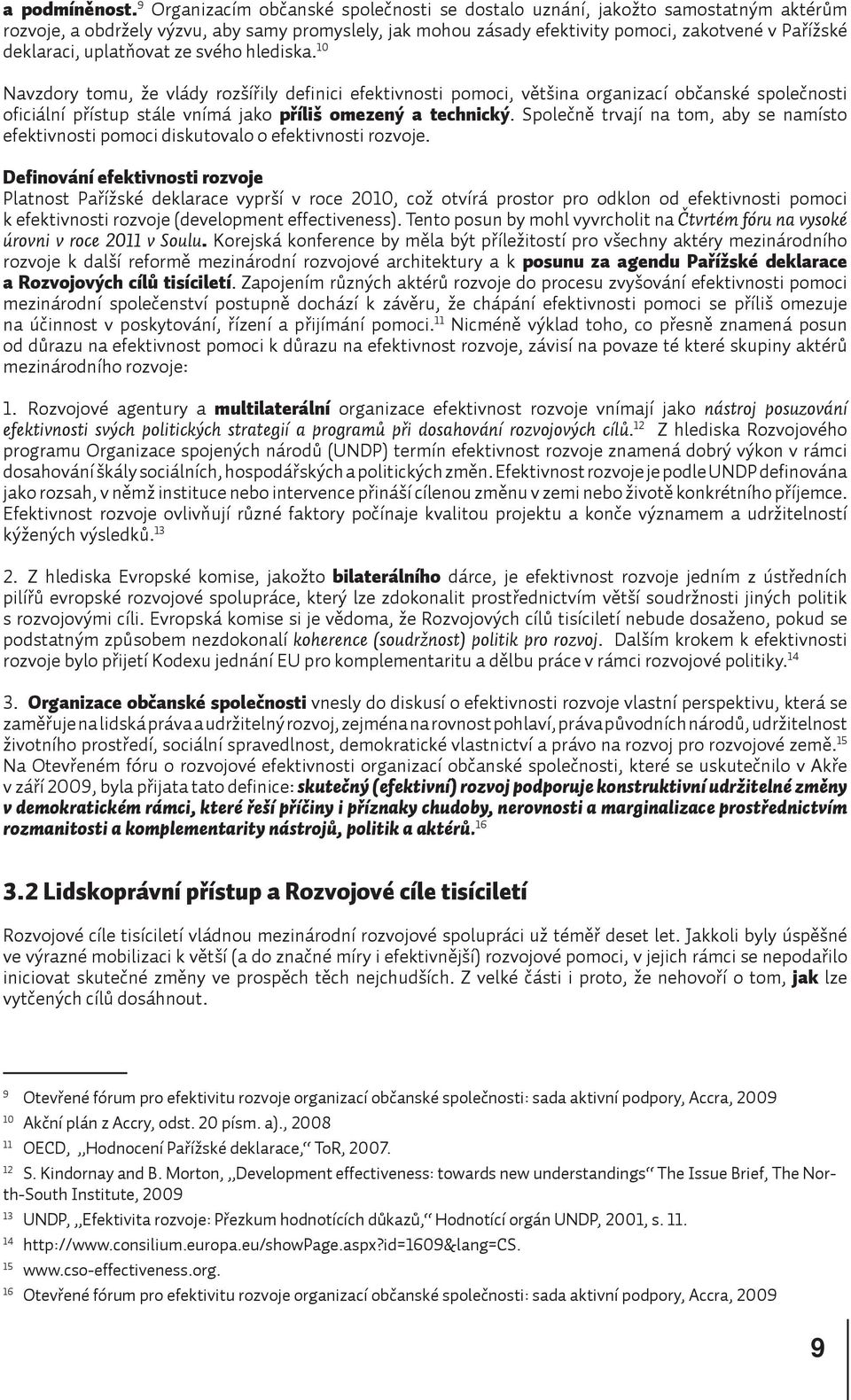 uplatňovat ze svého hlediska. 10 Navzdory tomu, že vlády rozšířily definici efektivnosti pomoci, většina organizací občanské společnosti oficiální přístup stále vnímá jako příliš omezený a technický.