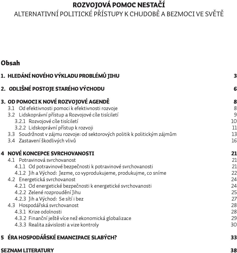 3 Soudržnost v zájmu rozvoje: od sektorových politik k politickým zájmům 13 3.4 Zastavení škodlivých vlivů 16 4 NOVÉ KONCEPCE SVRCHOVANOSTI 21 4.1 Potravinová svrchovanost 21 4.1.1 Od potravinové bezpečnosti k potravinové svrchovanosti 21 4.