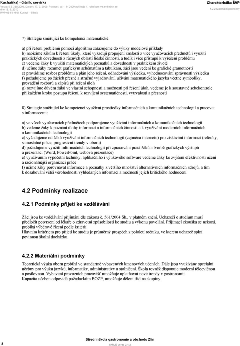 propojení znalostí z více vyučovacích předmětů i využití praktických dovedností z různých oblastí lidské činnosti, a tudíž i více přístupů k vyřešení problému c) vedeme žáky k využití matematických