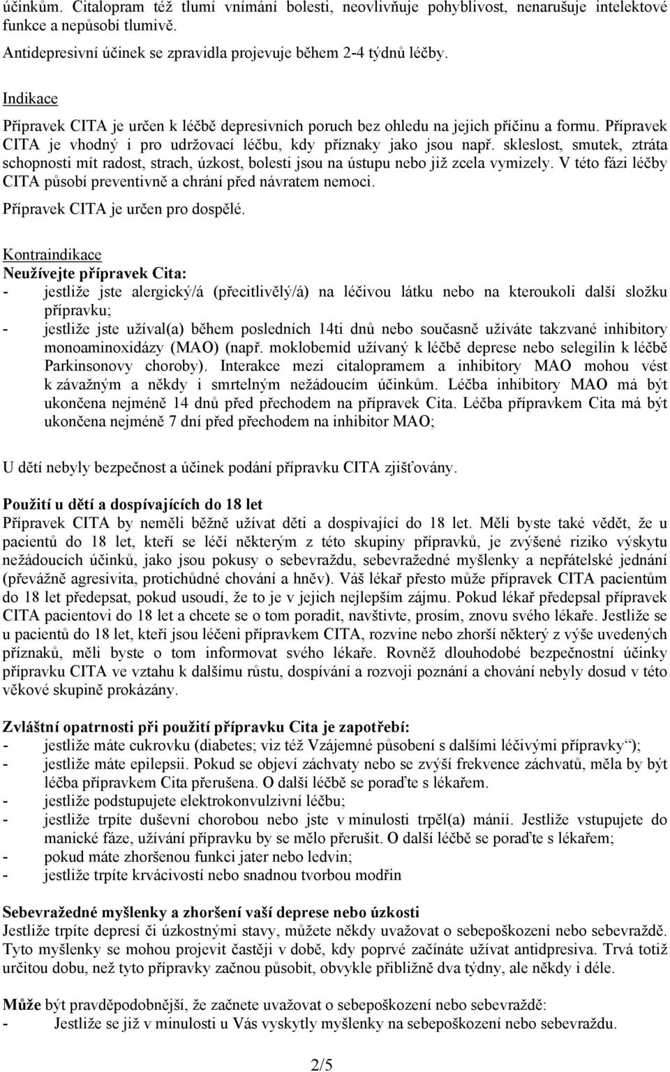 skleslost, smutek, ztráta schopnosti mít radost, strach, úzkost, bolesti jsou na ústupu nebo již zcela vymizely. V této fázi léčby CITA působí preventivně a chrání před návratem nemoci.