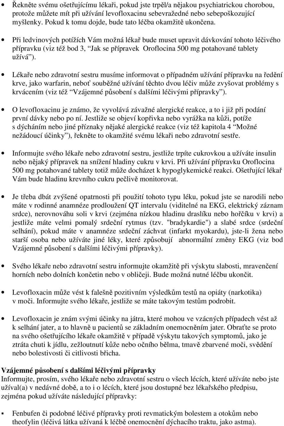 Při ledvinových potížích Vám možná lékař bude muset upravit dávkování tohoto léčivého přípravku (viz též bod 3, Jak se přípravek Oroflocina 500 mg potahované tablety užívá ).