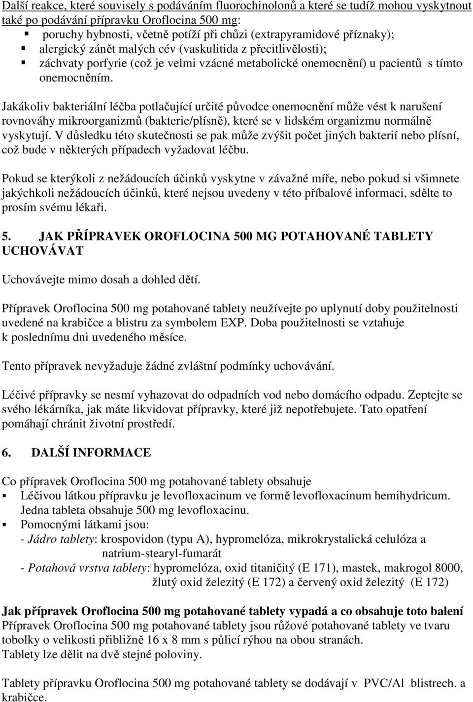 Jakákoliv bakteriální léčba potlačující určité původce onemocnění může vést k narušení rovnováhy mikroorganizmů (bakterie/plísně), které se v lidském organizmu normálně vyskytují.