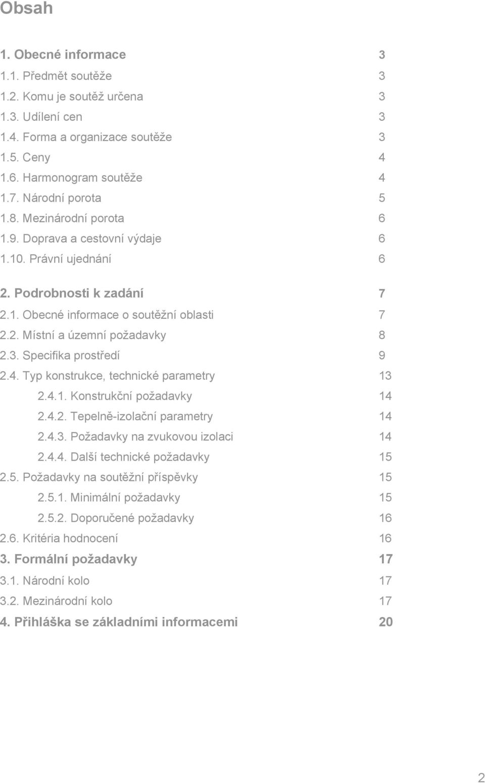 Specifika prostředí 9 2.4. Typ konstrukce, technické parametry 13 2.4.1. Konstrukční požadavky 14 2.4.2. Tepelně-izolační parametry 14 2.4.3. Požadavky na zvukovou izolaci 14 2.4.4. Další technické požadavky 15 2.