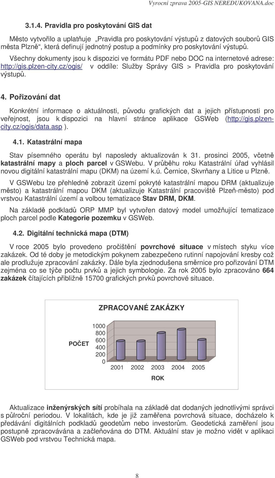 Poizování dat Konkrétní informace o aktuálnosti, pvodu grafických dat a jejich pístupnosti pro veejnost, jsou k dispozici na hlavní stránce aplikace GSWeb (http://gis.plzencity.cz/ogis/data.asp ). 4.