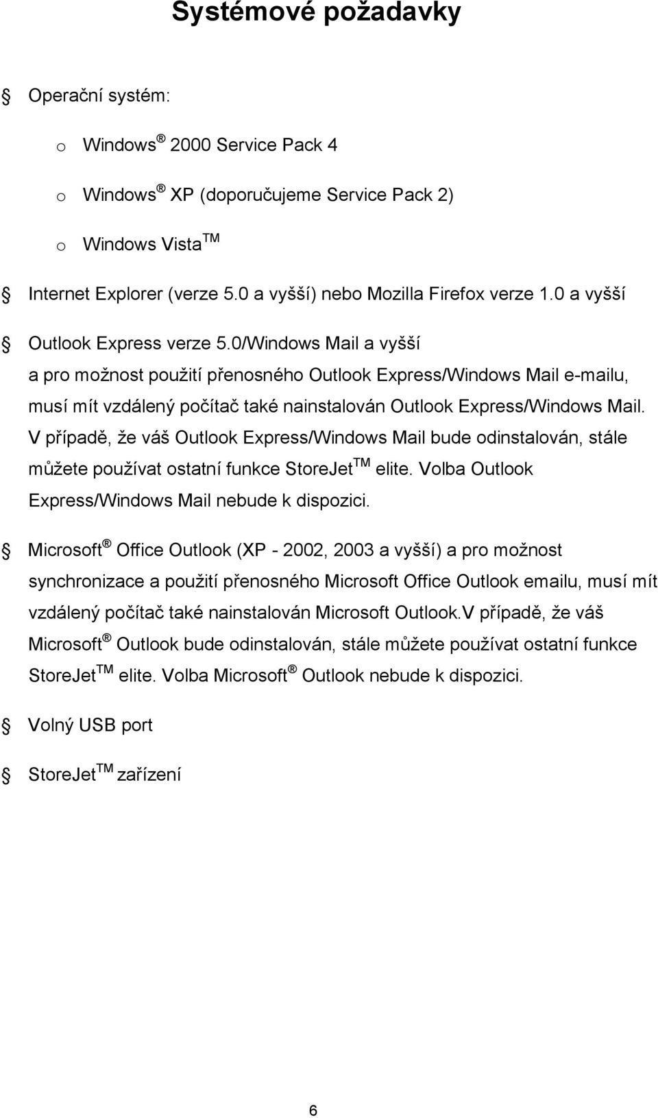 0/Windows Mail a vyšší a pro možnost použití přenosného Outlook Express/Windows Mail e-mailu, musí mít vzdálený počítač také nainstalován Outlook Express/Windows Mail.
