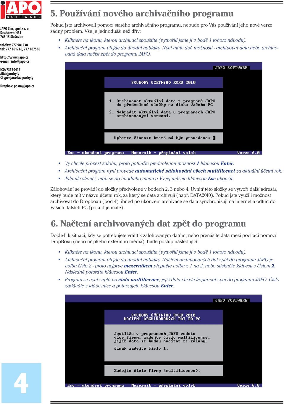 Nyní máte dvě možnosti - archivovat data nebo archivovaná data načíst zpět do programu JAPO. Vy chcete provést zálohu, proto potvrďte předvolenou možnost 1 klávesou Enter.