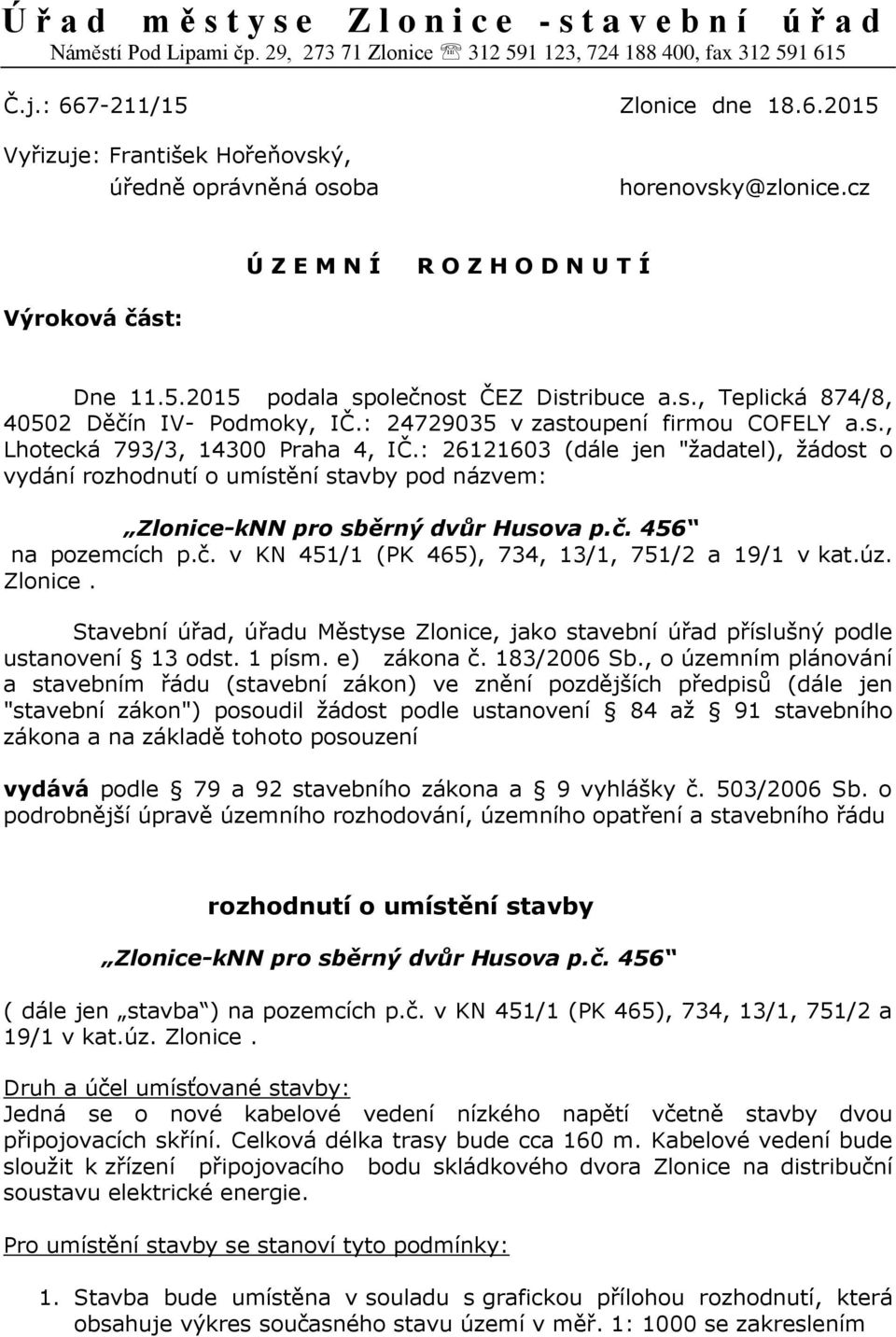 s., Teplická 874/8, 40502 Děčín IV- Podmoky, IČ.: 24729035 v zastoupení firmou COFELY a.s., Lhotecká 793/3, 14300 Praha 4, IČ.